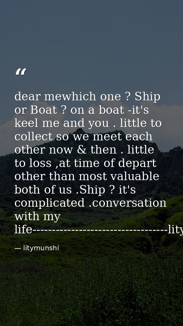 dear mewhich one ? Ship or Boat ? on a boat -it's keel me and you . little to collect so we meet each other now & then . — litymunshi