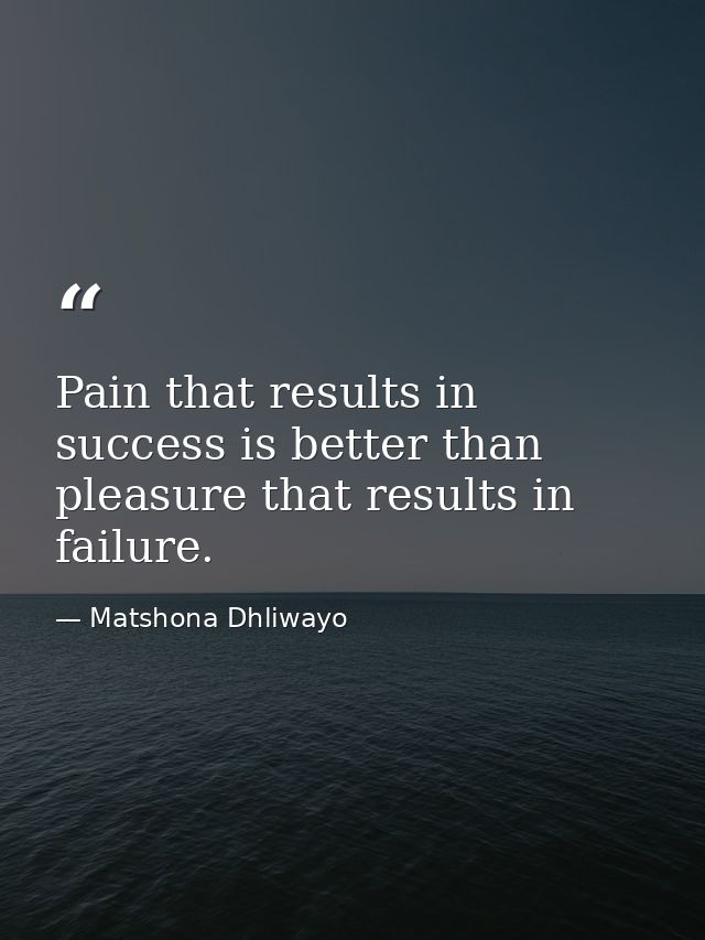 Pain that results in success is better than pleasure that results in failure. — Matshona Dhliwayo