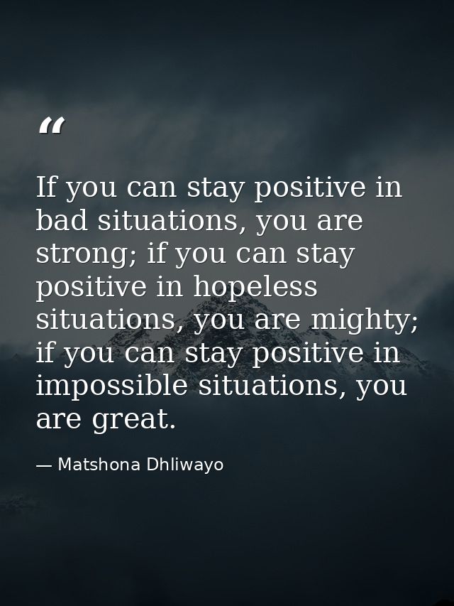 If you can stay positive in bad situations, you are strong; if you can stay positive in hopeless situations, you are mig — Matshona Dhliwayo