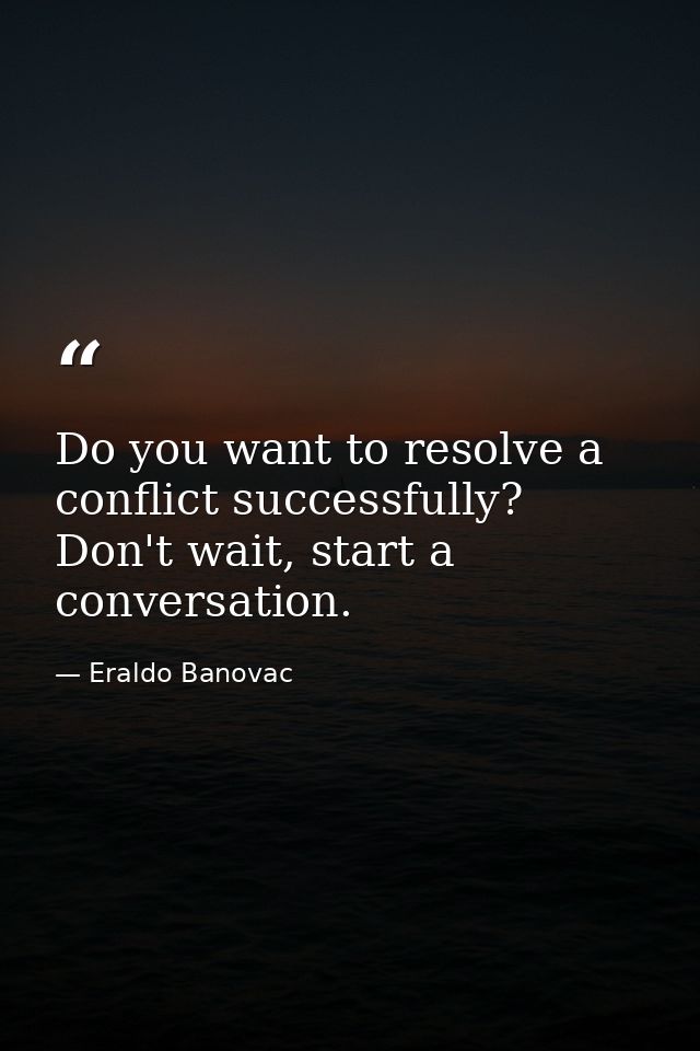 Do you want to resolve a conflict successfully? Don't wait, start a conversation. — Eraldo Banovac