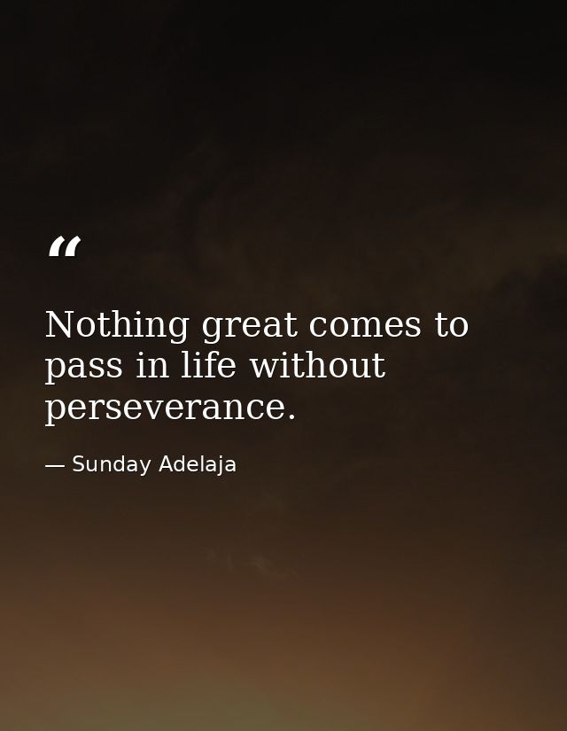Nothing great comes to pass in life without perseverance. — Sunday Adelaja