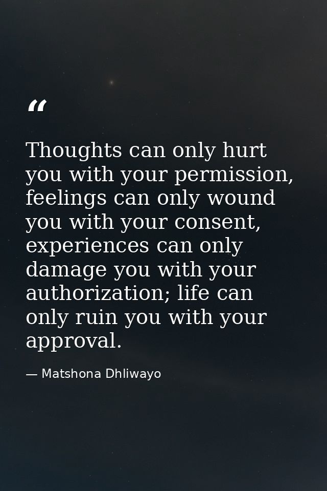 Thoughts can only hurt you with your permission, feelings can only wound you with your consent, experiences can only dam — Matshona Dhliwayo