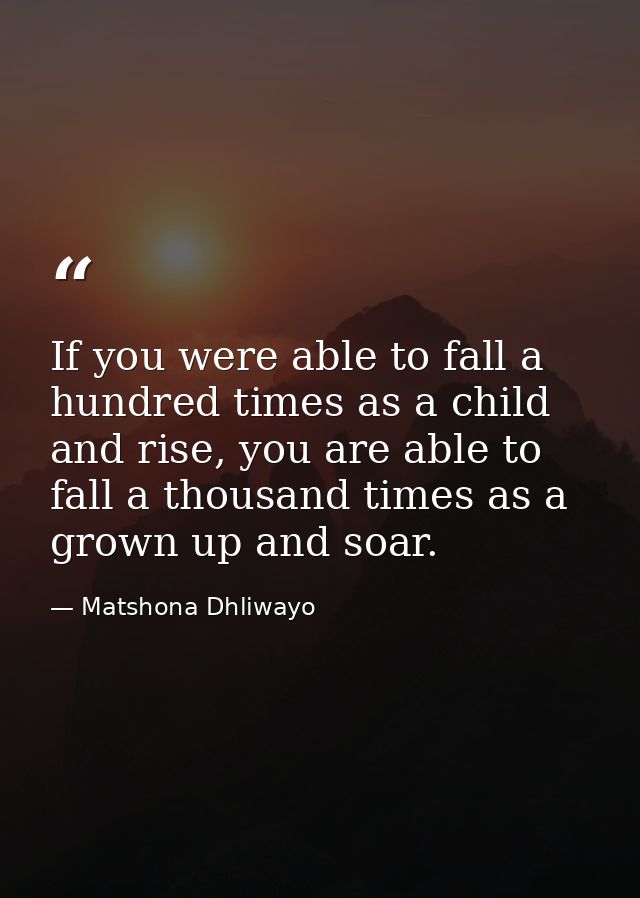 If you were able to fall a hundred times as a child and rise, you are able to fall a thousand times as a grown up and so — Matshona Dhliwayo