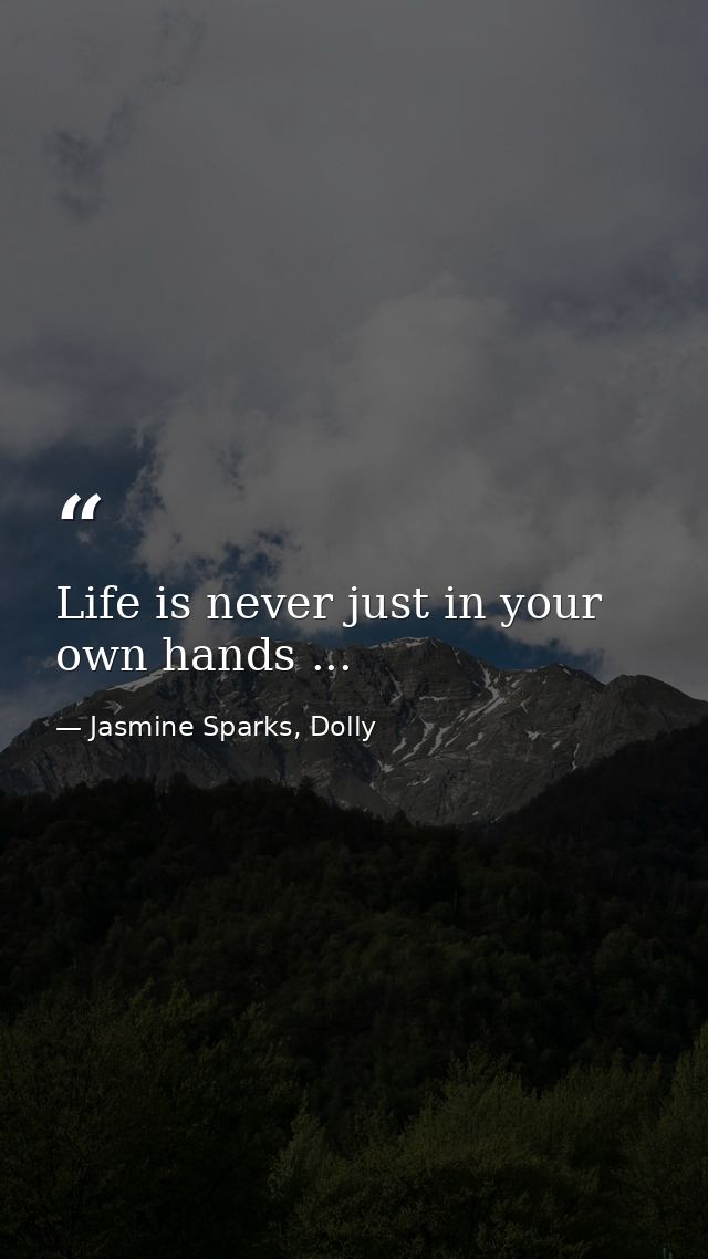Life is never just in your own hands ... — Jasmine Sparks, Dolly