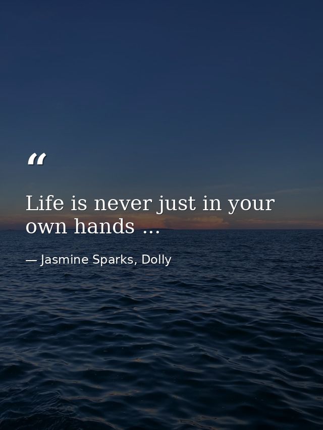 Life is never just in your own hands ... — Jasmine Sparks, Dolly