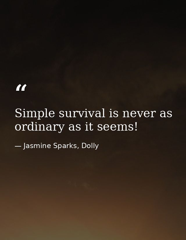 Simple survival is never as ordinary as it seems! — Jasmine Sparks, Dolly