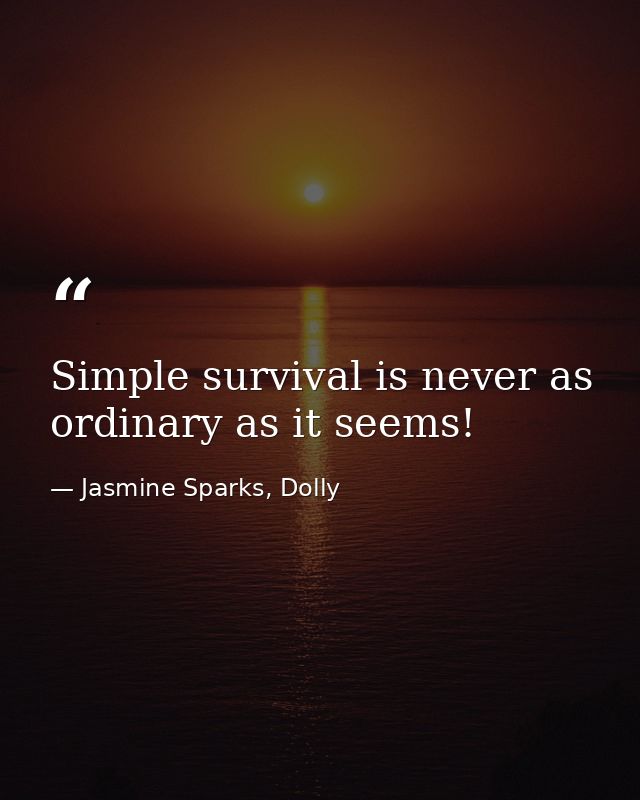 Simple survival is never as ordinary as it seems! — Jasmine Sparks, Dolly