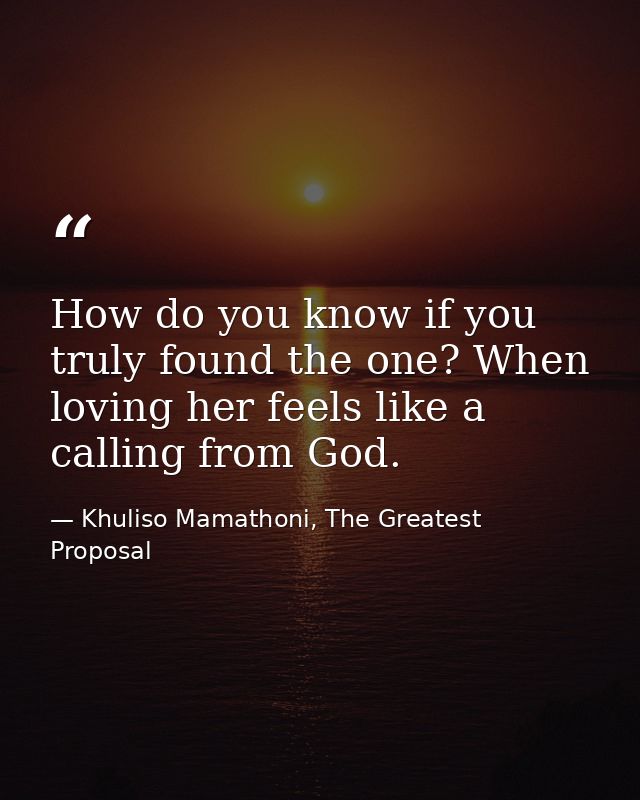 How do you know if you truly found the one? When loving her feels like a calling from God. — Khuliso Mamathoni, The Greatest Proposal