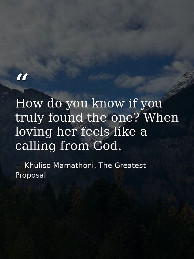 How do you know if you truly found the one? When loving her feels like a calling from God. — Khuliso Mamathoni, The Greatest Proposal