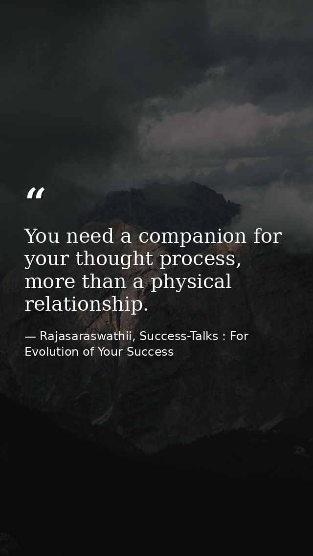 You need a companion for your thought process, more than a physical relationship. — Rajasaraswathii, Success-Talks : For Evolution of Your Success