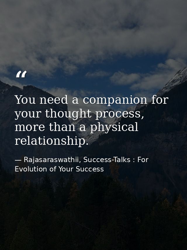 You need a companion for your thought process, more than a physical relationship. — Rajasaraswathii, Success-Talks : For Evolution of Your Success