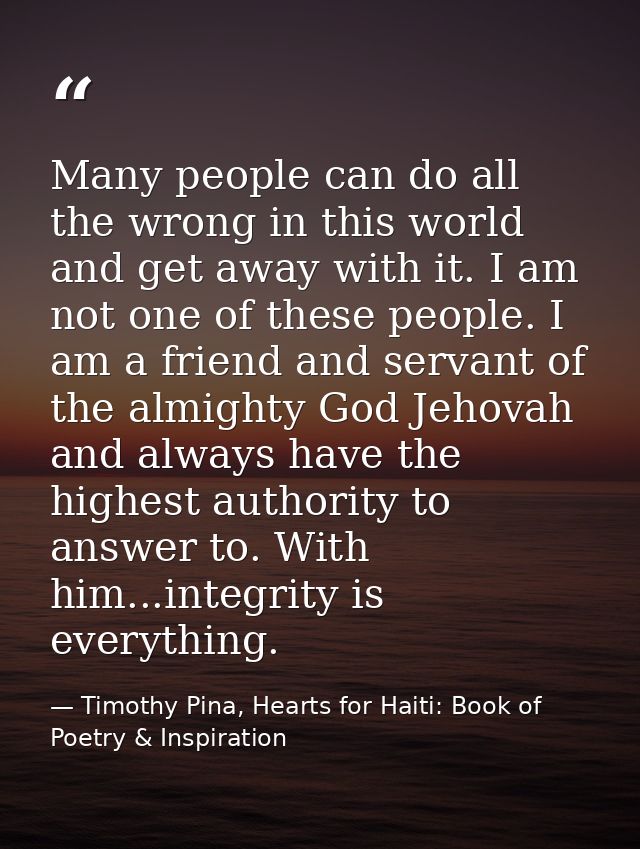 Many people can do all the wrong in this world and get away with it. I am not one of these people. I am a friend and ser — Timothy Pina, Hearts for Haiti: Book of Poetry & Inspiration