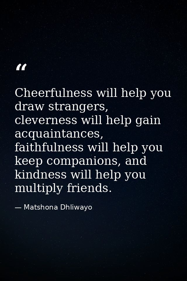 Cheerfulness will help you draw strangers, cleverness will help gain acquaintances, faithfulness will help you keep comp — Matshona Dhliwayo