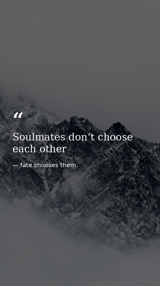 Soulmates don’t choose each other — fate chooses them.