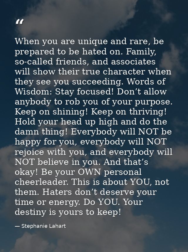 When you are unique and rare, be prepared to be hated on. Family, so-called friends, and associates will show their true — Stephanie Lahart