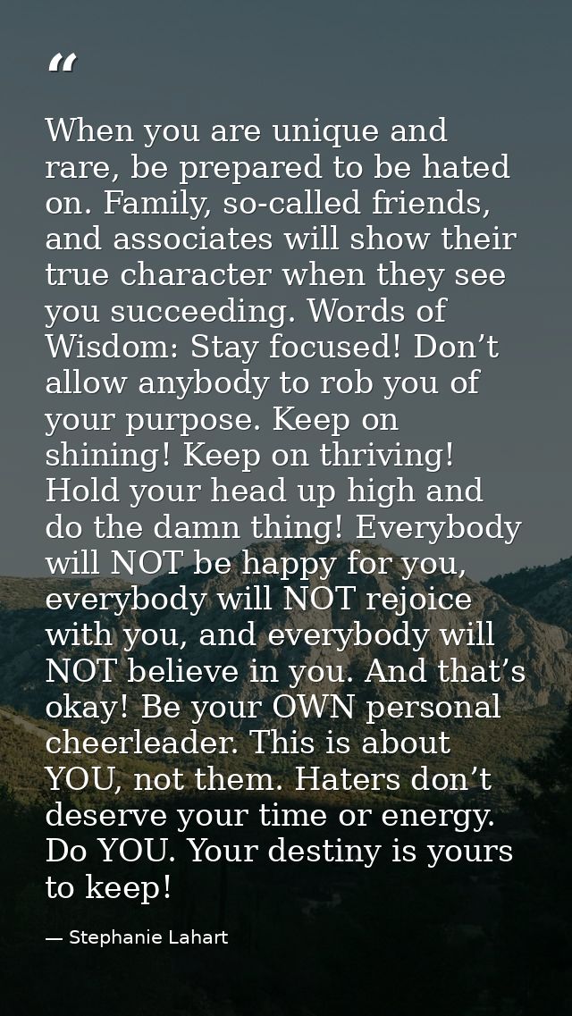 When you are unique and rare, be prepared to be hated on. Family, so-called friends, and associates will show their true — Stephanie Lahart