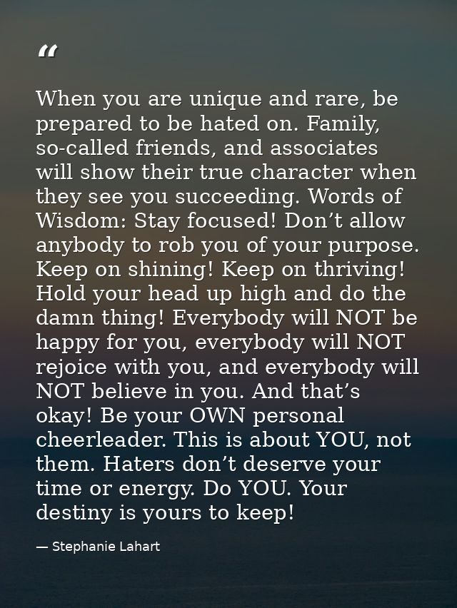 When you are unique and rare, be prepared to be hated on. Family, so-called friends, and associates will show their true — Stephanie Lahart