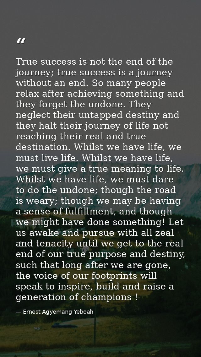 True success is not the end of the journey; true success is a journey without an end. So many people relax after achievi — Ernest Agyemang Yeboah