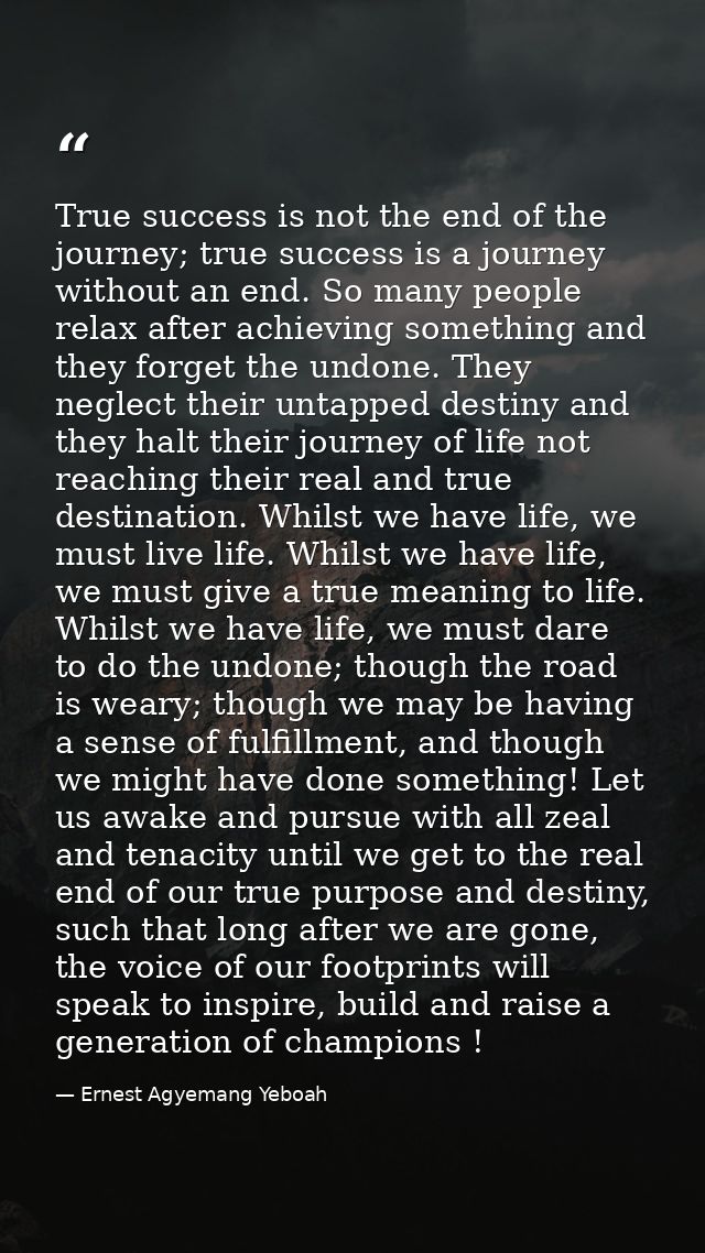 True success is not the end of the journey; true success is a journey without an end. So many people relax after achievi — Ernest Agyemang Yeboah