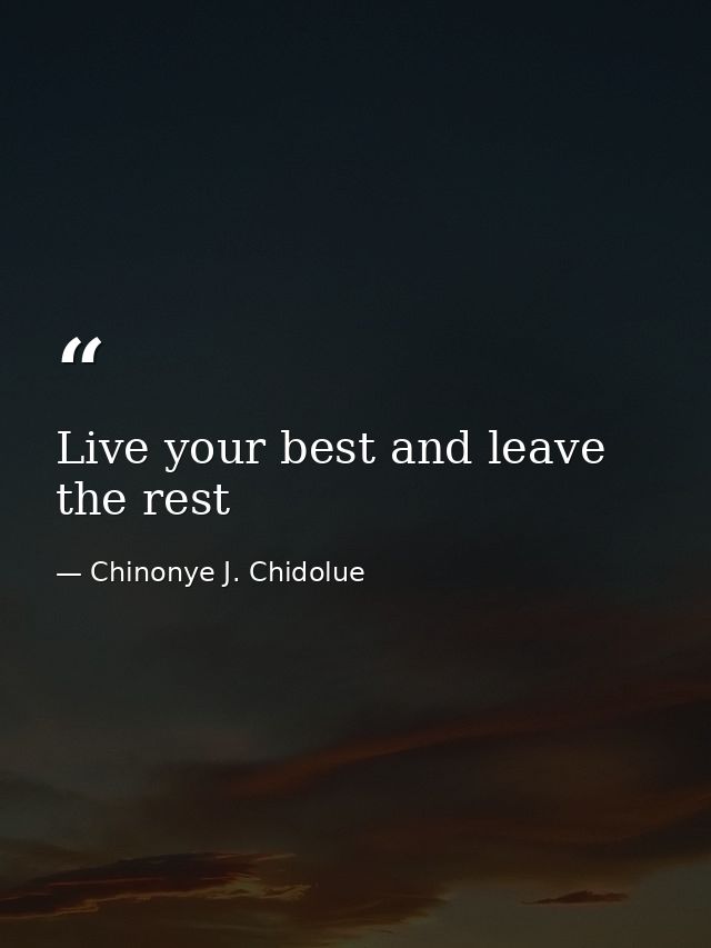 Live your best and leave the rest — Chinonye J. Chidolue