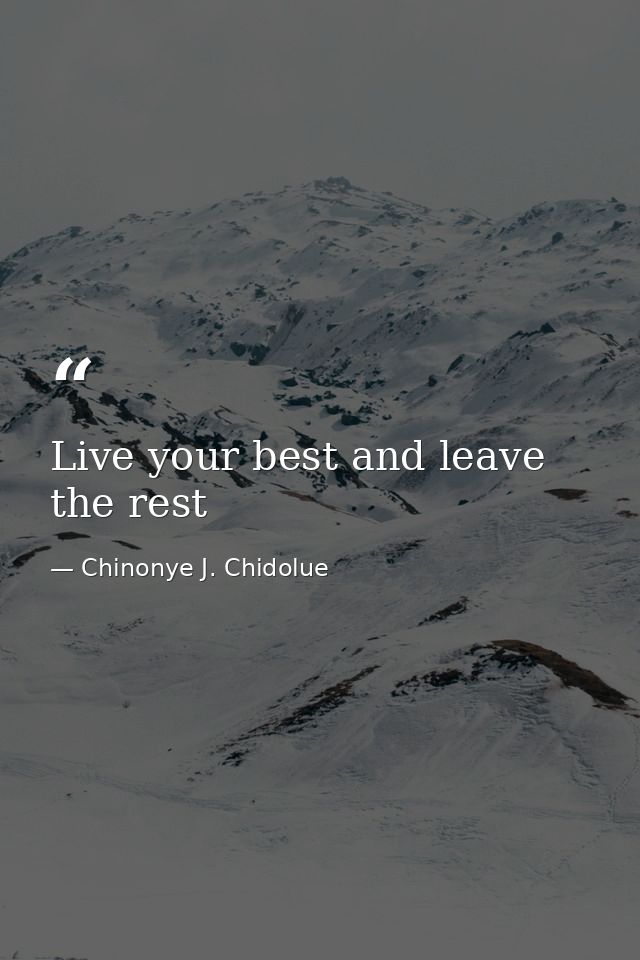 Live your best and leave the rest — Chinonye J. Chidolue
