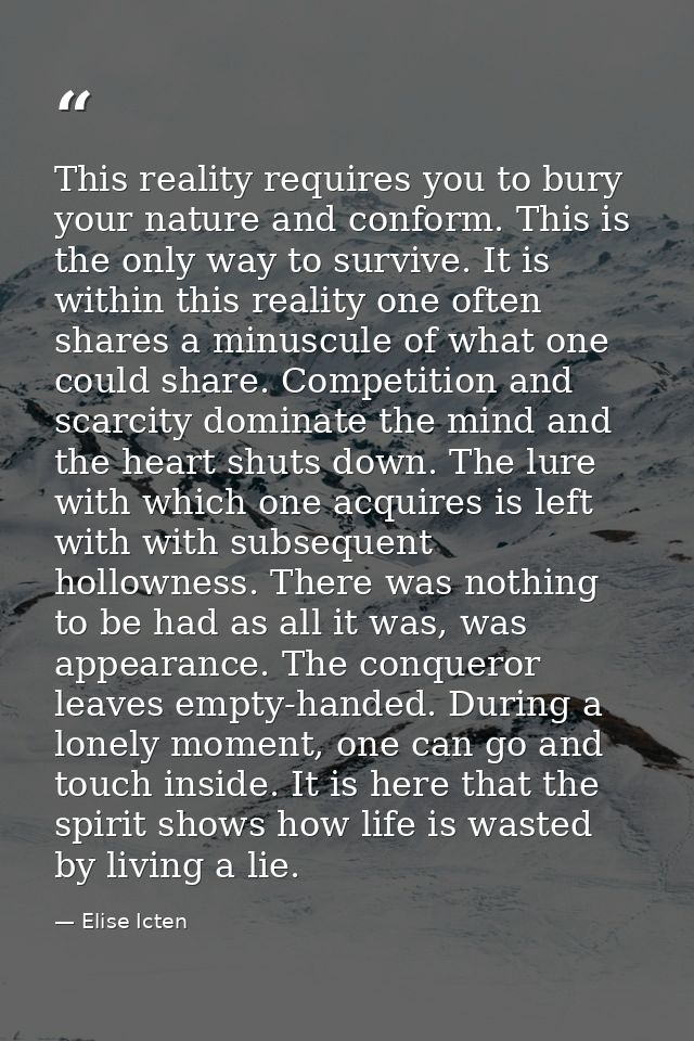 This reality requires you to bury your nature and conform. This is the only way to survive. It is within this reality on — Elise Icten