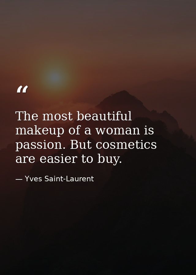 The most beautiful makeup of a woman is passion. But cosmetics are easier to buy. — Yves Saint-Laurent