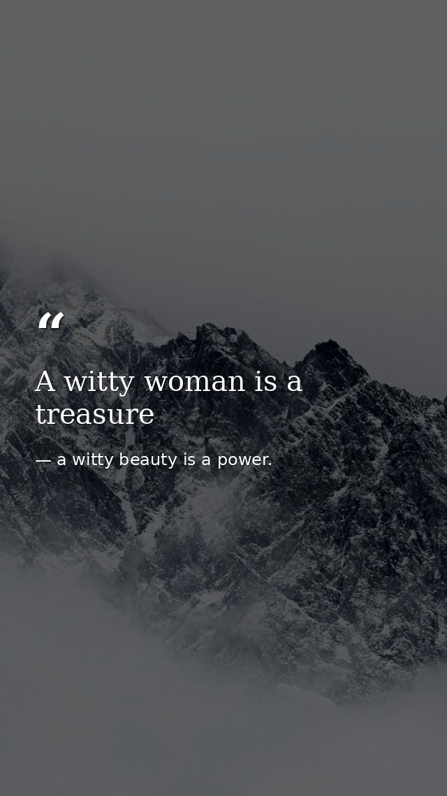 A witty woman is a treasure — a witty beauty is a power.