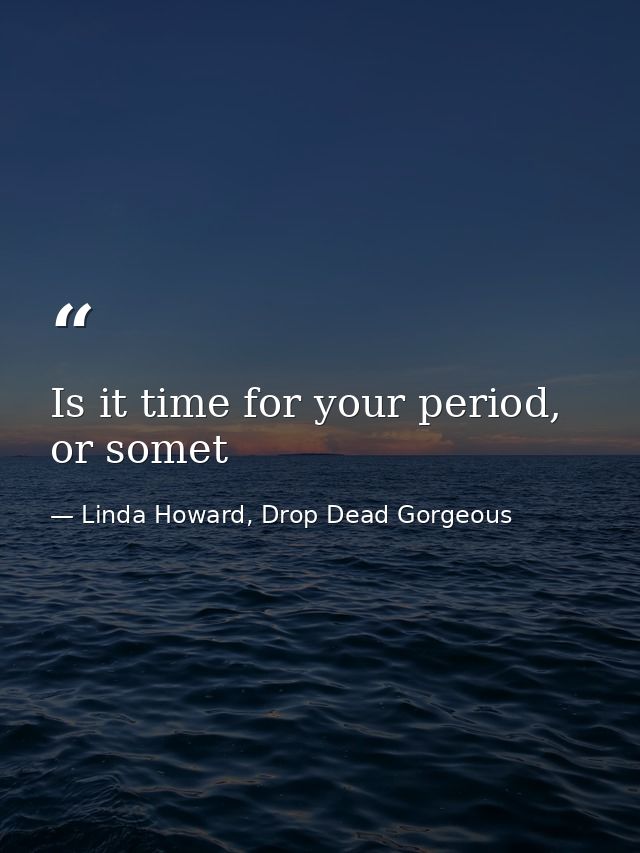 Is it time for your period, or somet — Linda Howard, Drop Dead Gorgeous