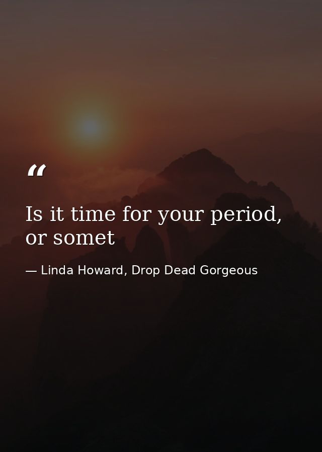 Is it time for your period, or somet — Linda Howard, Drop Dead Gorgeous