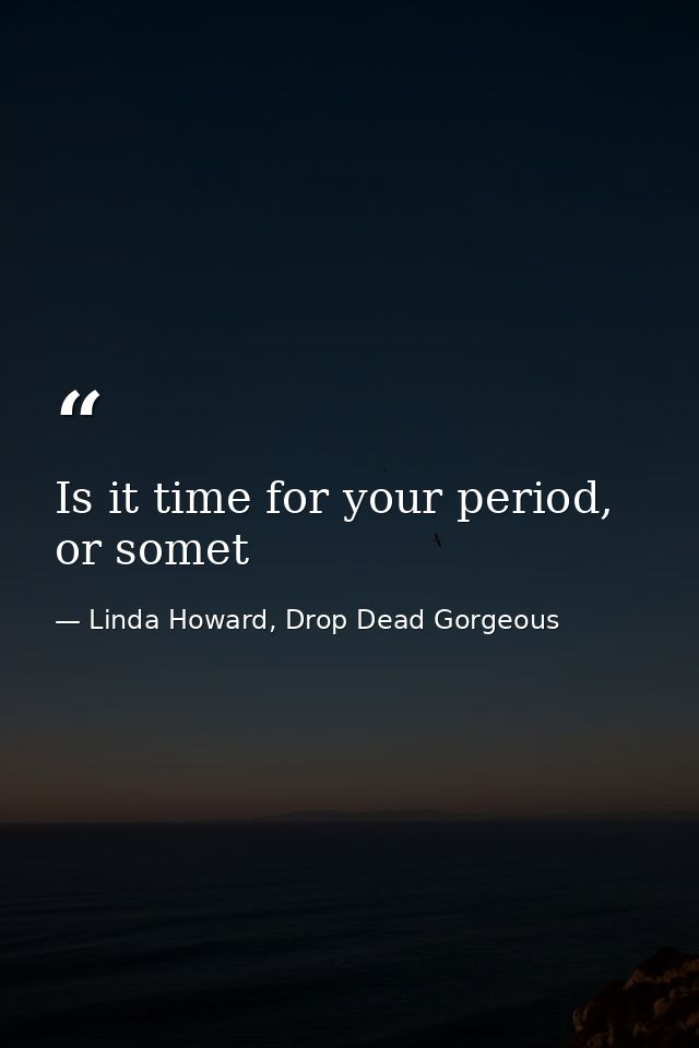 Is it time for your period, or somet — Linda Howard, Drop Dead Gorgeous