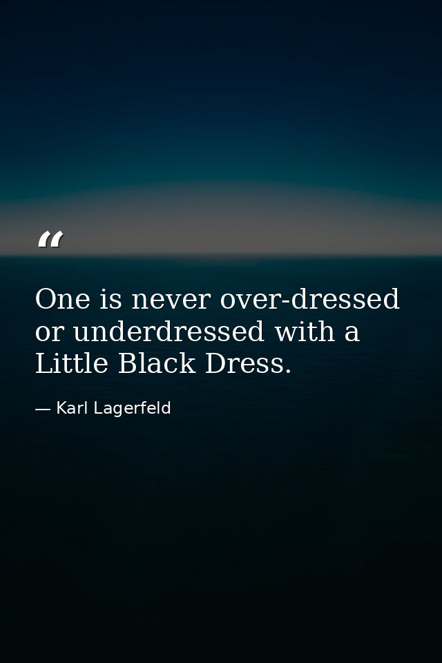One is never over-dressed or underdressed with a Little Black Dress. — Karl Lagerfeld