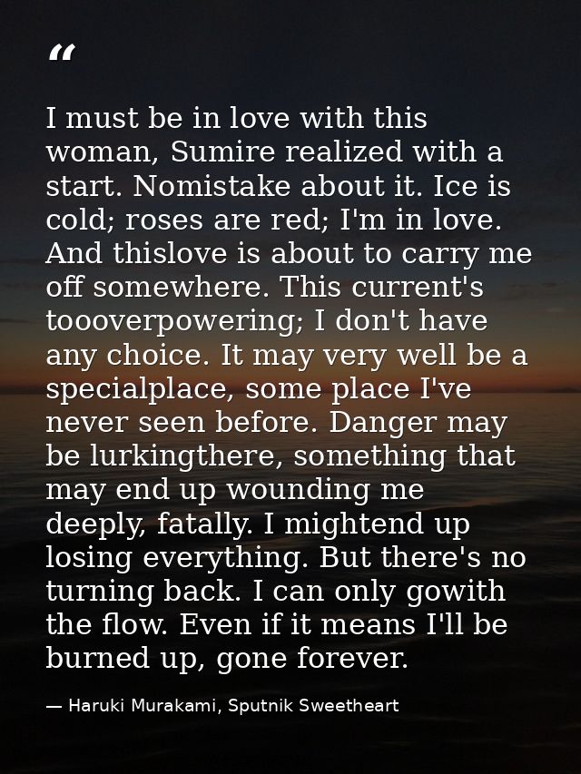 I must be in love with this woman, Sumire realized with a start. Nomistake about it. Ice is cold; roses are red; I'm in  — Haruki Murakami, Sputnik Sweetheart