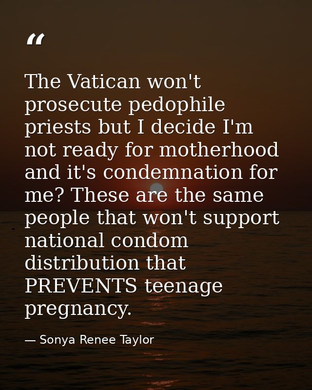 The Vatican won't prosecute pedophile priests but I decide I'm not ready for motherhood and it's condemnation for me? Th — Sonya Renee Taylor