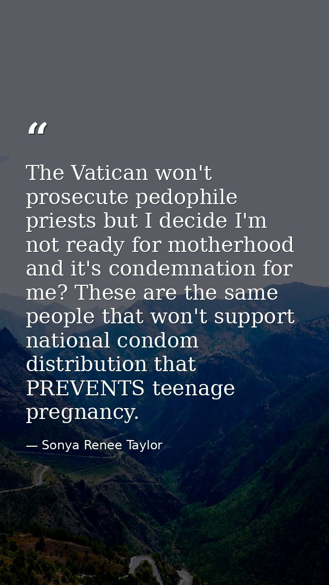 The Vatican won't prosecute pedophile priests but I decide I'm not ready for motherhood and it's condemnation for me? Th — Sonya Renee Taylor