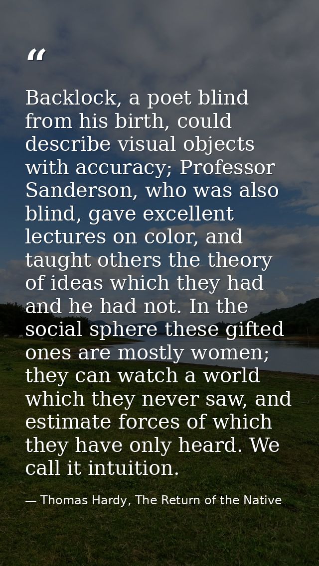 Backlock, a poet blind from his birth, could describe visual objects with accuracy; Professor Sanderson, who was also bl — Thomas Hardy, The Return of the Native