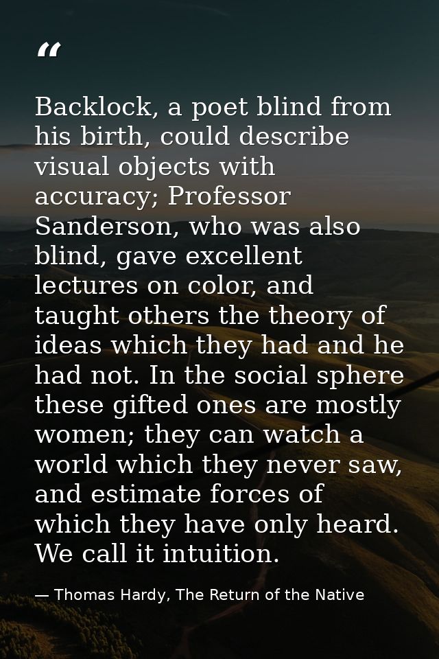 Backlock, a poet blind from his birth, could describe visual objects with accuracy; Professor Sanderson, who was also bl — Thomas Hardy, The Return of the Native