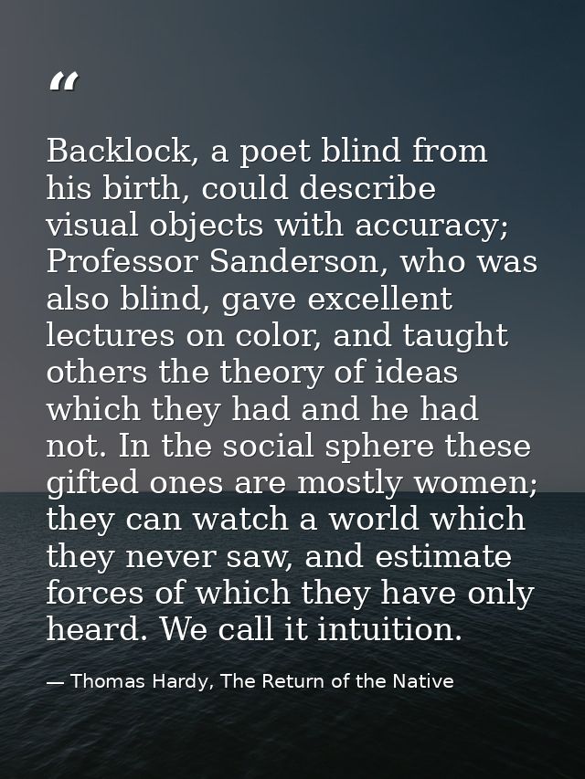 Backlock, a poet blind from his birth, could describe visual objects with accuracy; Professor Sanderson, who was also bl — Thomas Hardy, The Return of the Native