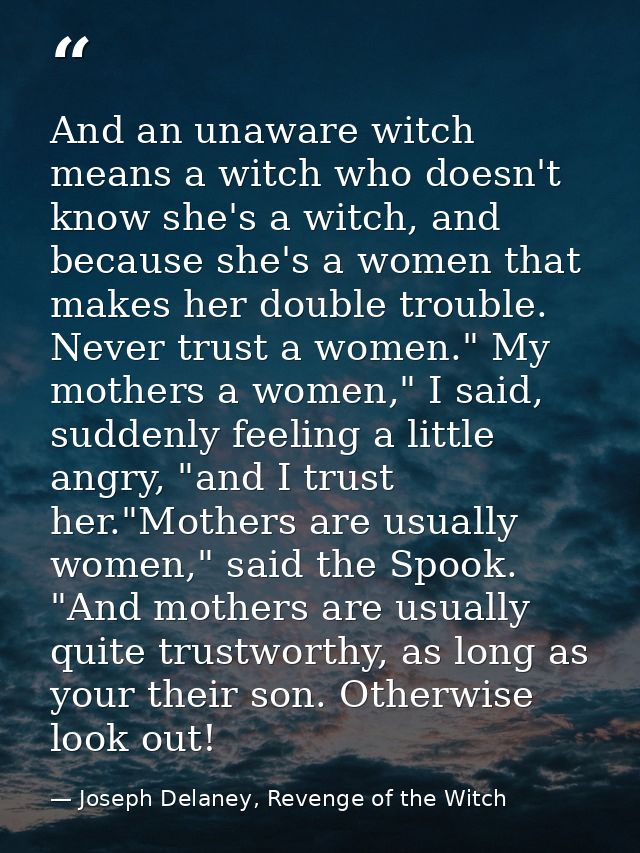 And an unaware witch means a witch who doesn't know she's a witch, and because she's a women that makes her double troub — Joseph Delaney, Revenge of the Witch