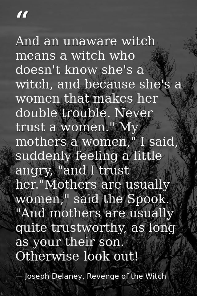 And an unaware witch means a witch who doesn't know she's a witch, and because she's a women that makes her double troub — Joseph Delaney, Revenge of the Witch