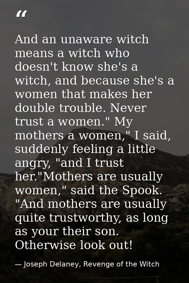 And an unaware witch means a witch who doesn't know she's a witch, and because she's a women that makes her double troub — Joseph Delaney, Revenge of the Witch