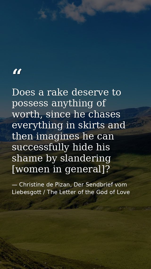 Does a rake deserve to possess anything of worth, since he chases everything in skirts and then imagines he can successf — Christine de Pizan, Der Sendbrief vom Liebesgott / The Letter of the God of Love