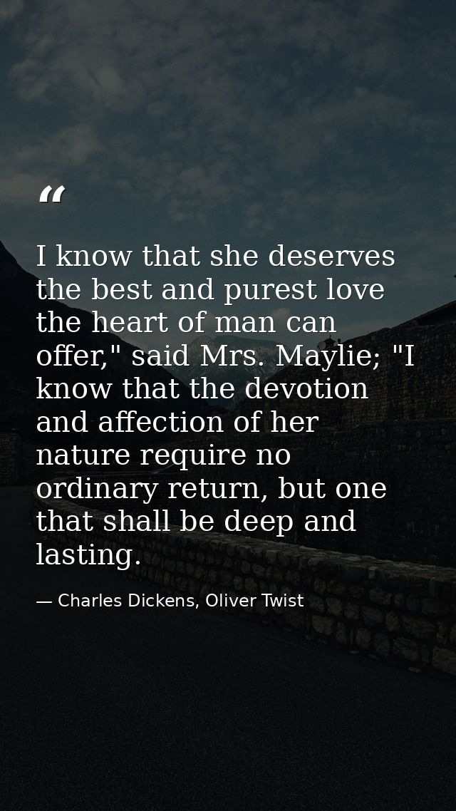 I know that she deserves the best and purest love the heart of man can offer," said Mrs. Maylie; "I know that the devoti — Charles Dickens, Oliver Twist