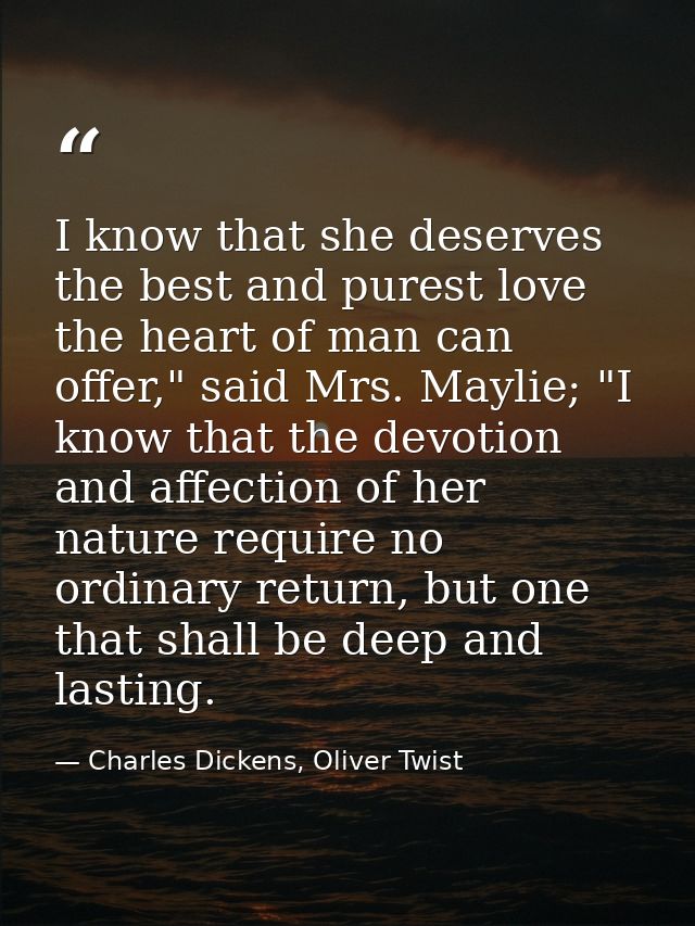 I know that she deserves the best and purest love the heart of man can offer," said Mrs. Maylie; "I know that the devoti — Charles Dickens, Oliver Twist