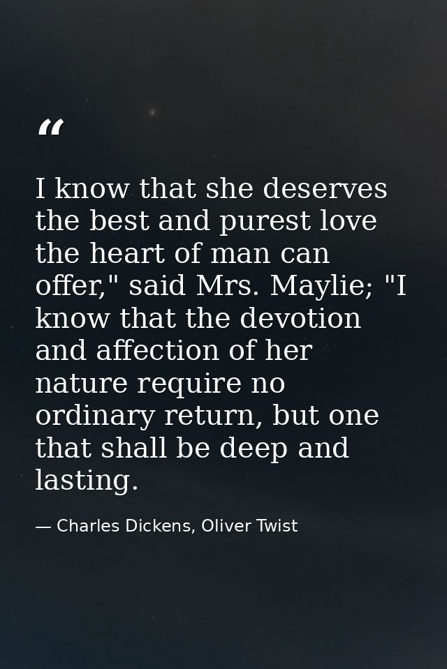 I know that she deserves the best and purest love the heart of man can offer," said Mrs. Maylie; "I know that the devoti — Charles Dickens, Oliver Twist