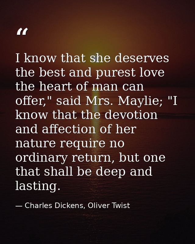 I know that she deserves the best and purest love the heart of man can offer," said Mrs. Maylie; "I know that the devoti — Charles Dickens, Oliver Twist