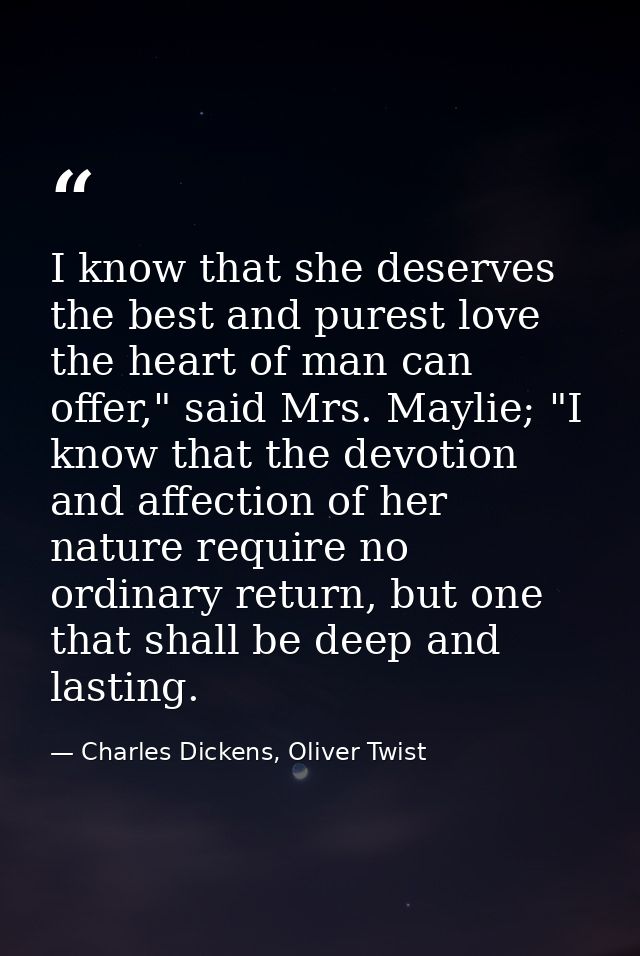 I know that she deserves the best and purest love the heart of man can offer," said Mrs. Maylie; "I know that the devoti — Charles Dickens, Oliver Twist