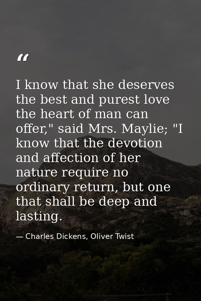 I know that she deserves the best and purest love the heart of man can offer," said Mrs. Maylie; "I know that the devoti — Charles Dickens, Oliver Twist