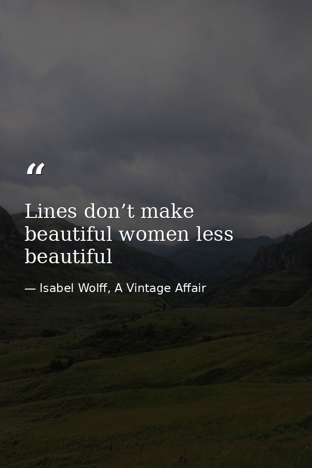 Lines don’t make beautiful women less beautiful — Isabel Wolff, A Vintage Affair