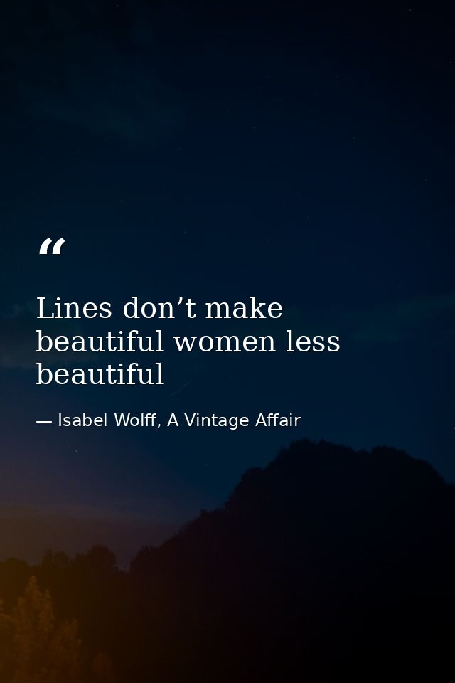 Lines don’t make beautiful women less beautiful — Isabel Wolff, A Vintage Affair